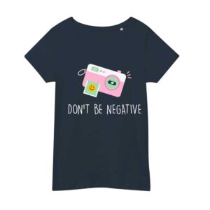 Don’t Be Negative – Women’s T-Shirt